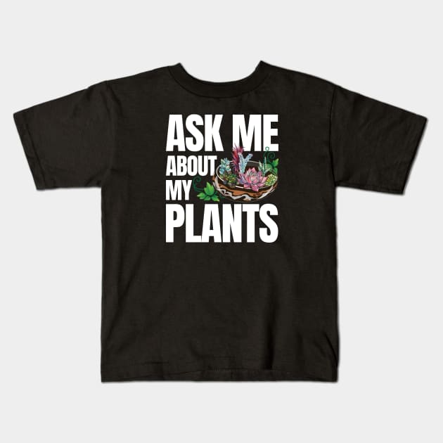 Ask Me About My Plants - Succulents Kids T-Shirt by zeeshirtsandprints